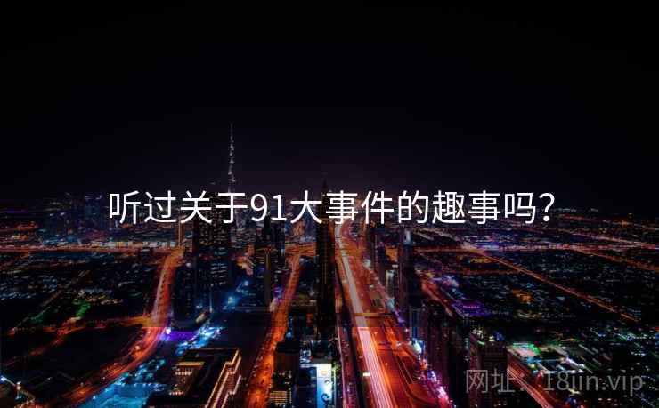 听过关于91大事件的趣事吗？