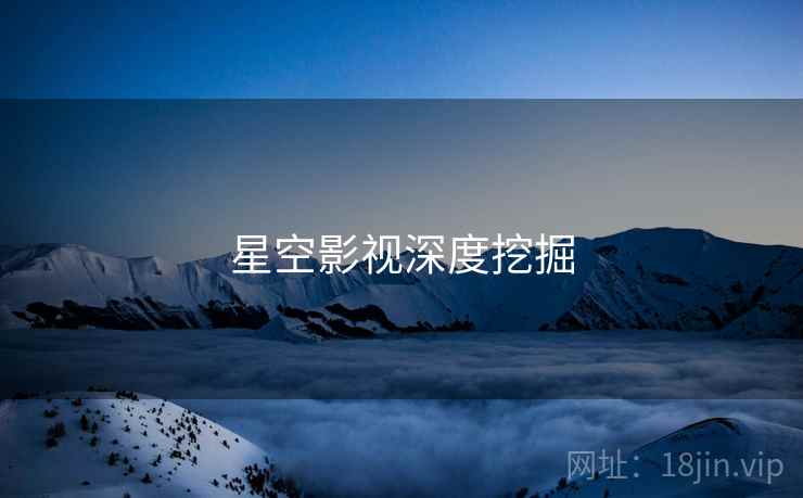 星空影视深度挖掘