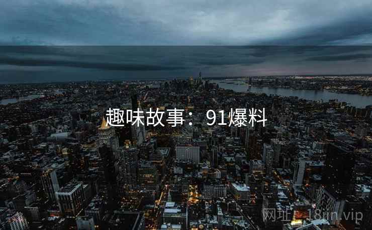 趣味故事：91爆料