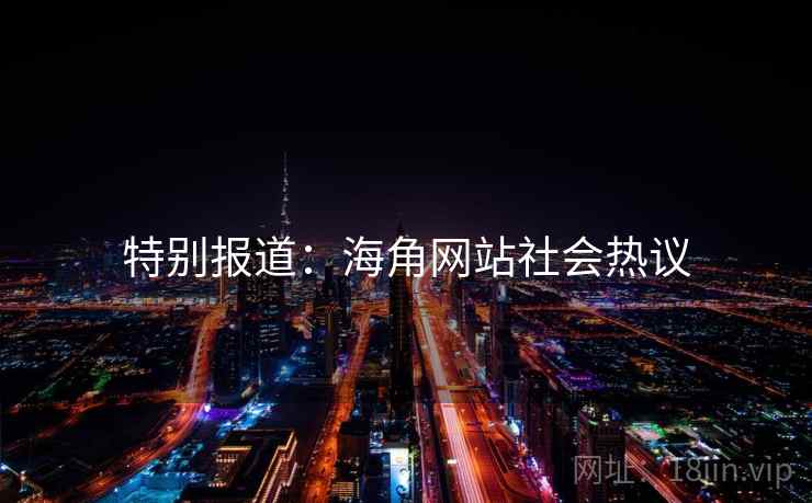特别报道：海角网站社会热议