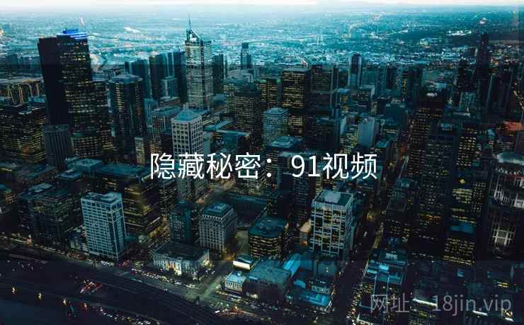 隐藏秘密：91视频
