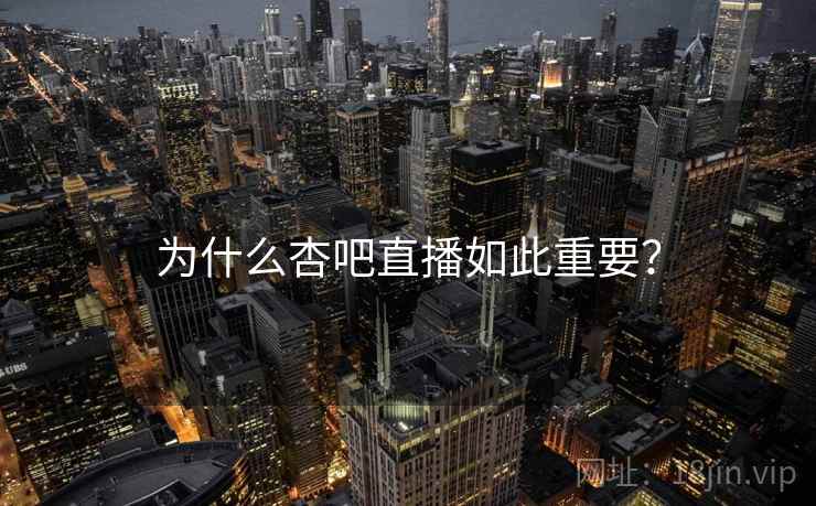 为什么杏吧直播如此重要？