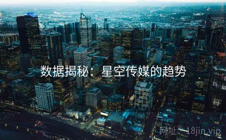数据揭秘：星空传媒的趋势