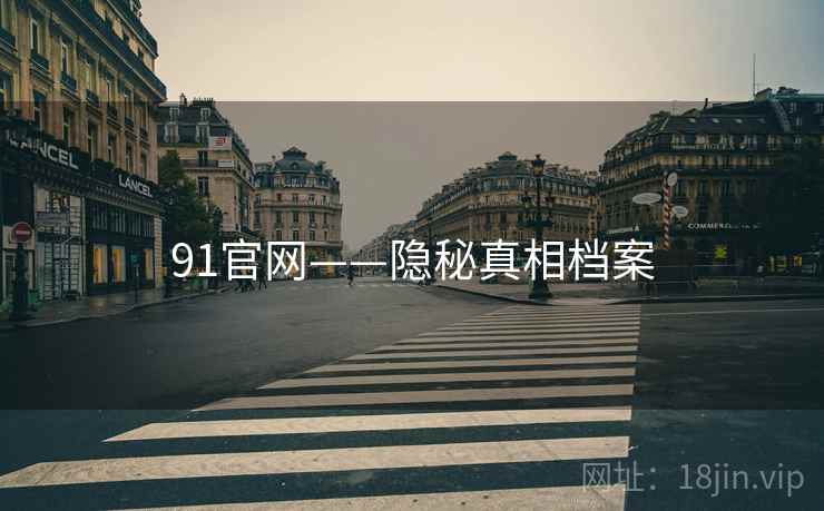 91官网——隐秘真相档案