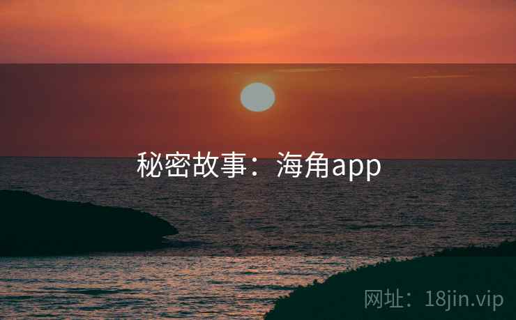 秘密故事:海角app 秘密故事:海角app