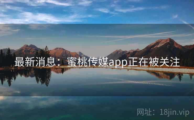 最新消息:蜜桃传媒app正在被关注 最新消息:蜜桃传媒app正在被关注